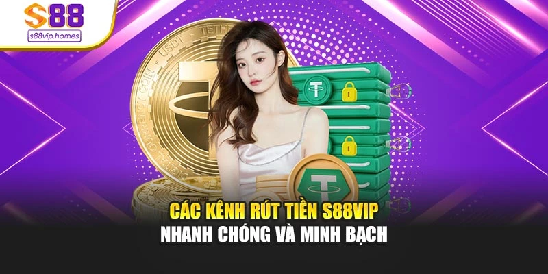 Các kênh rút tiền s88vip nhanh chóng và minh bạch