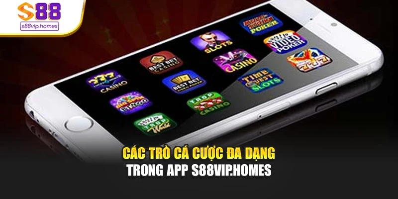 Các trò cá cược đa dạng trong app s88vip.homes