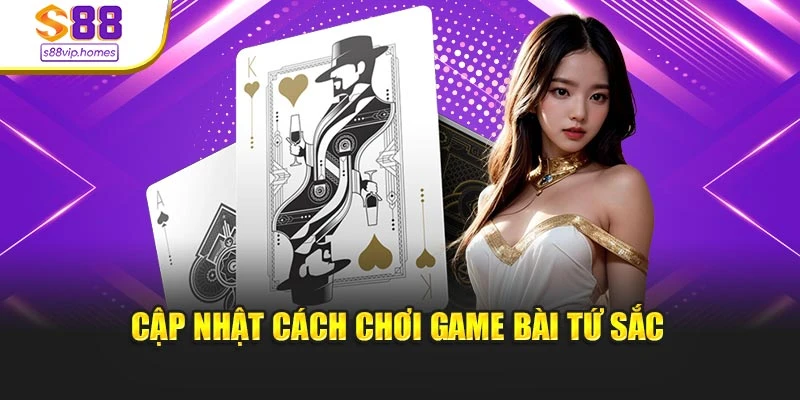 Cập nhật cách chơi game bài tứ sắc