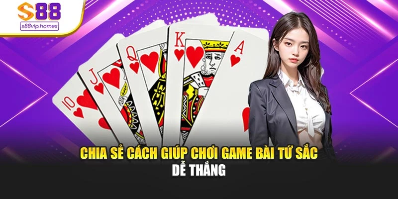 Chia sẻ cách giúp chơi game bài tứ sắc dễ thắng