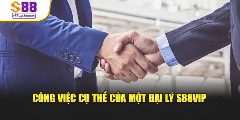 Công việc cụ thể của một đại lý s88vip