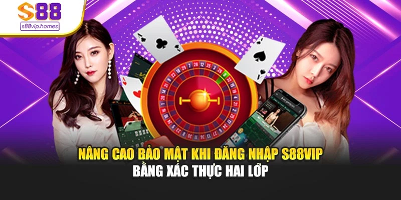 Nâng cao bảo mật khi đăng nhập s88vip bằng xác thực hai lớp