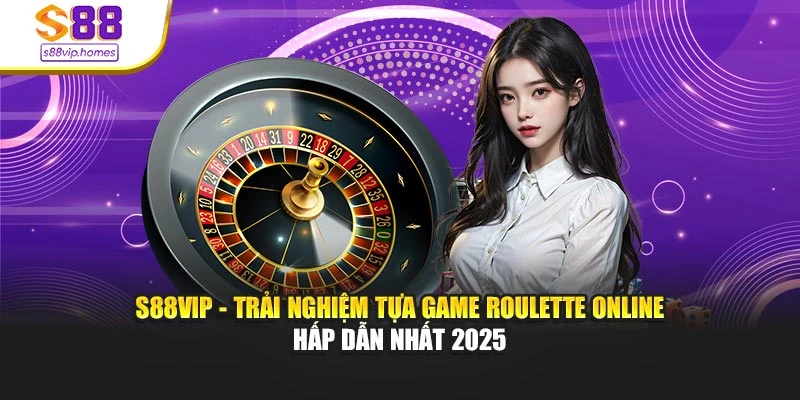 S88vip - Trải Nghiệm Tựa Game Roulette Online Hấp Dẫn Nhất 2025