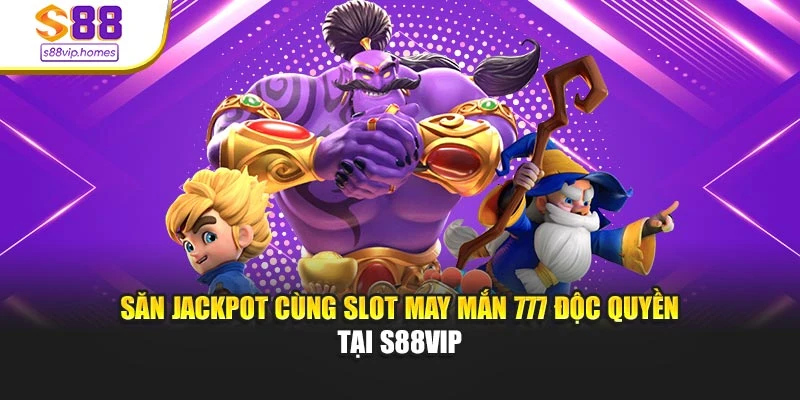 Săn Jackpot Cùng Slot May Mắn 777 Độc Quyền tại S88vip
