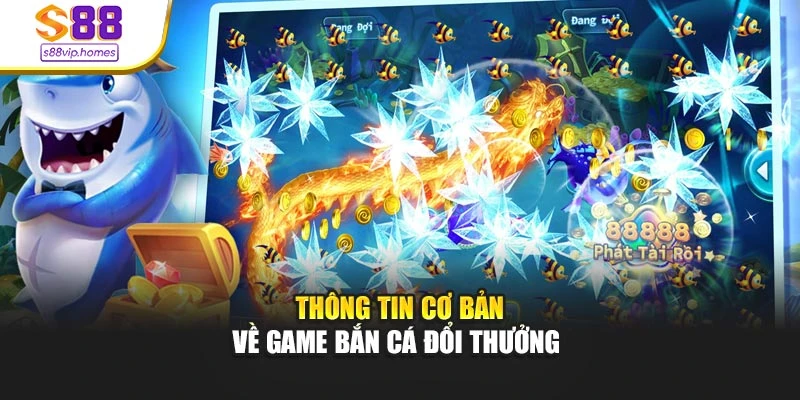 Thông tin cơ bản về game bắn cá đổi thưởng 