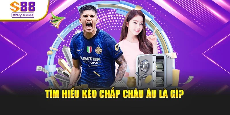 Tìm hiểu kèo chấp châu Âu là gì?