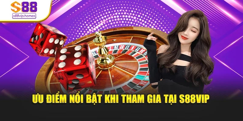 Ưu điểm nổi bật khi tham gia tại s88vip