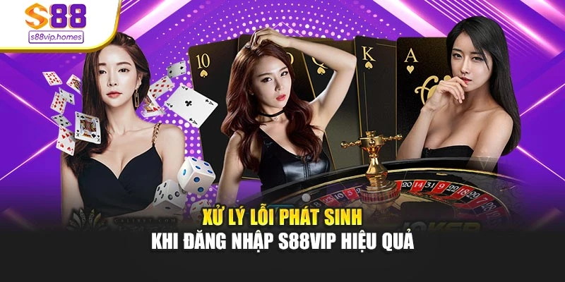 Xử lý lỗi phát sinh khi đăng nhập s88vip hiệu quả