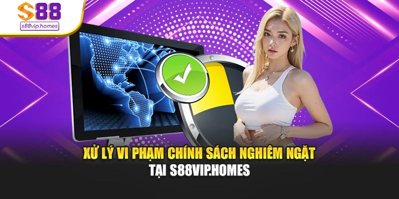 Xử lý vi phạm chính sách nghiêm ngặt tại s88vip.homes